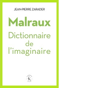 Vient de paraître "Malraux. Dictionnaire de l’imaginaire" par Jean-Pierre Zarader (14 mars 2017)