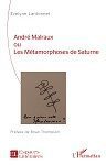 André Malraux ou Les Métamorphoses de Saturne par Évelyne Lantonnet