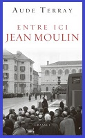 Entre ici Jean Moulin par Aude Terray. Ed Grasset