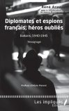 « Diplomates et espions français, héros oubliés. Balkans, 1940-1945 » par René Arav