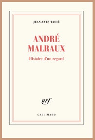 André Malraux. Histoire d’un regard par Jean-Yves Tadié