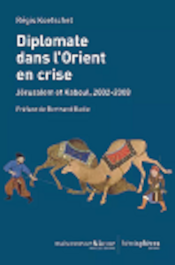 Diplomate dans l’Orient en criseJérusalem et Kaboul, 2002-2008 par Régis Koetschet
