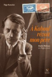 « A Kaboul rêvait mon père ». André Malraux en Afghanistan par Régis Koetschet